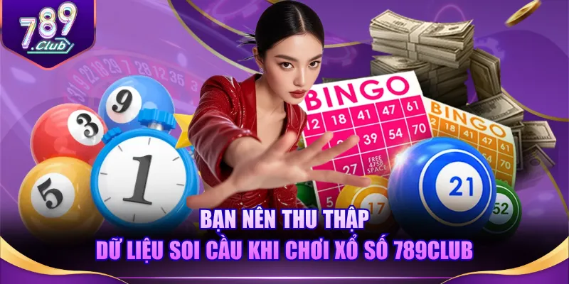Bạn nên thu thập dữ liệu soi cầu khi chơi Xổ Số 789CLUB