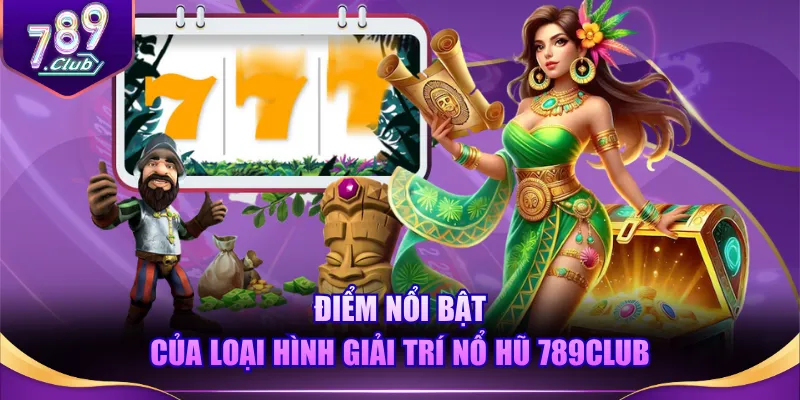 Điểm nổi bật của loại hình giải trí nổ hũ 789CLUB