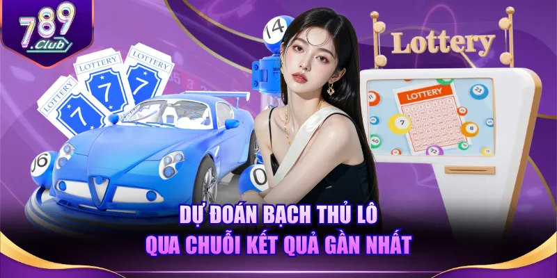 Dự đoán bạch thủ lô qua chuỗi kết quả gần nhất