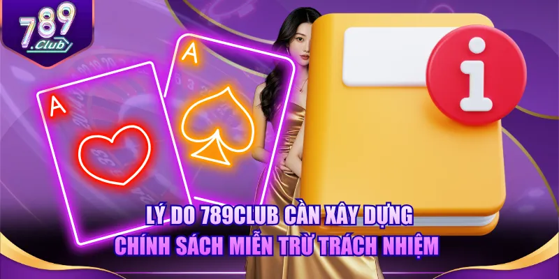 Lý do 789CLUB cần xây dựng chính sách miễn trừ trách nhiệm