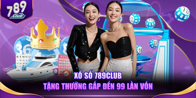 Xổ Số 789CLUB tặng thưởng gấp đến 99 lần vốn